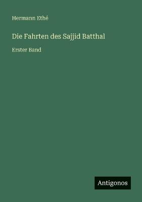 Die Fahrten des Sajjid Batthal: Erster Band - Hermann Ethé - cover