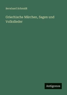 Griechische Märchen, Sagen und Volkslieder - Bernhard Schmidt - cover