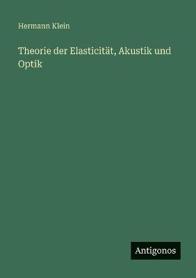 Theorie der Elasticität, Akustik und Optik - Hermann Klein - cover