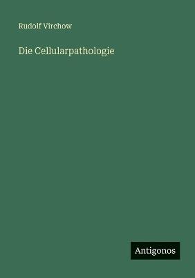 Die Cellularpathologie - Rudolf Virchow - cover