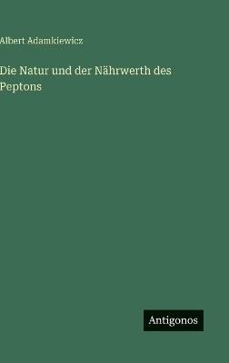 Die Natur und der Nährwerth des Peptons - Albert Adamkiewicz - cover