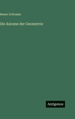 Die Axiome der Geometrie - Benno Erdmann - cover