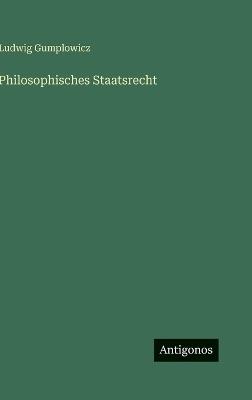 Philosophisches Staatsrecht - Ludwig Gumplowicz - cover