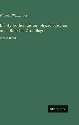 Die Hydrotherapie auf physiologischer und klinischer Grundlage: Erster Band - Wilhelm Winternitz - cover