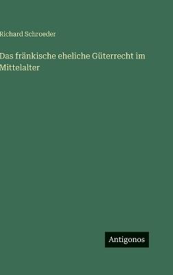 Das fränkische eheliche Güterrecht im Mittelalter - Richard Schroeder - cover