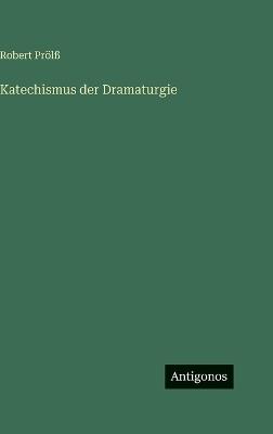 Katechismus der Dramaturgie - Robert Prölß - cover
