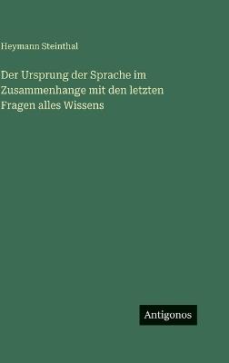 Der Ursprung der Sprache im Zusammenhange mit den letzten Fragen alles Wissens - Heymann Steinthal - cover