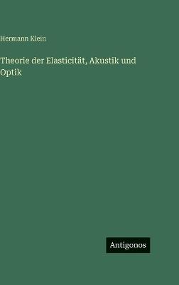 Theorie der Elasticität, Akustik und Optik - Hermann Klein - cover