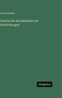 Geschichte des Zeitalters der Entdeckungen - Oscar Peschel - cover