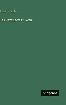 Das Pantheon zu Rom - Friedrich Adler - cover