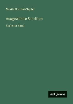 Ausgewählte Schriften: Sechster Band - Moritz Gottlieb Saphir - cover