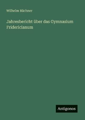 Jahresbericht über das Gymnasium Fridericianum - Wilhelm Büchner - cover