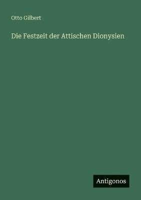 Die Festzeit der Attischen Dionysien - Otto Gilbert - cover