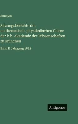 Sitzungsberichte der mathematisch-physikalischen Classe der k.b. Akademie der Wissenschaften zu München: Band II Jahrgang 1872 - Anonym - cover