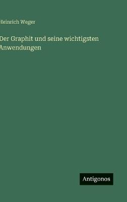 Der Graphit und seine wichtigsten Anwendungen - Heinrich Weger - cover