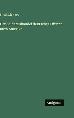 Der Soldatenhandel deutscher Fürsten nach Amerika - Friedrich Kapp - cover