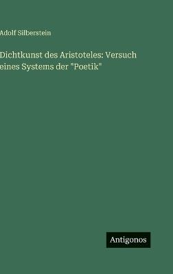 Dichtkunst des Aristoteles: Versuch eines Systems der "Poetik" - Adolf Silberstein - cover
