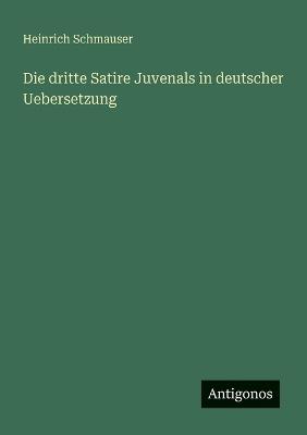 Die dritte Satire Juvenals in deutscher Uebersetzung - Heinrich Schmauser - cover