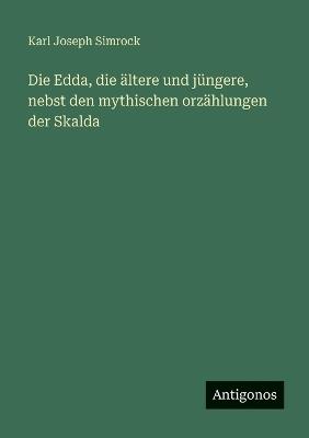 Die Edda, die ältere und jüngere, nebst den mythischen orzählungen der Skalda - Karl Joseph Simrock - cover
