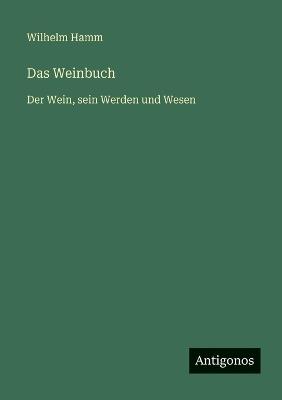 Das Weinbuch: Der Wein, sein Werden und Wesen - Wilhelm Hamm - cover