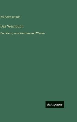 Das Weinbuch: Der Wein, sein Werden und Wesen - Wilhelm Hamm - cover