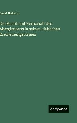 Die Macht und Herrschaft des Aberglaubens in seinen vielfachen Erscheinungsformen - Josef Haltrich - cover