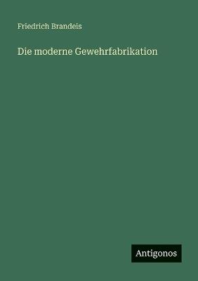 Die moderne Gewehrfabrikation - Friedrich Brandeis - cover