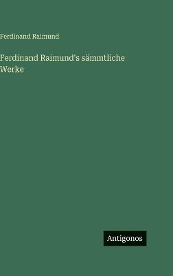Ferdinand Raimund's sämmtliche Werke - Ferdinand Raimund - cover
