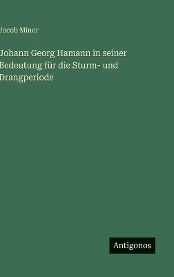 Johann Georg Hamann in seiner Bedeutung für die Sturm- und Drangperiode - Jacob Minor - cover