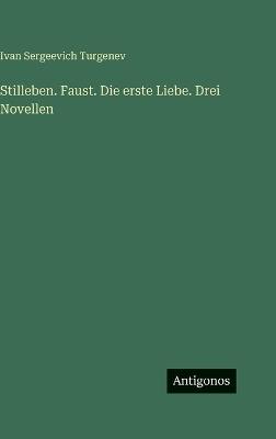 Stilleben. Faust. Die erste Liebe. Drei Novellen - Ivan Sergeevich Turgenev - cover