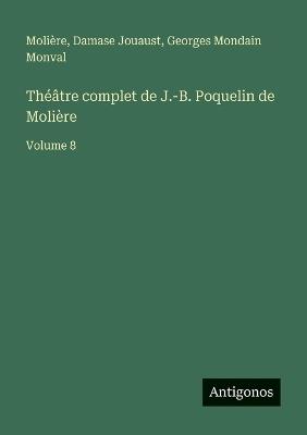 Théâtre complet de J.-B. Poquelin de Molière: Volume 8 - Molière,Damase Jouaust,Georges Mondain Monval - cover
