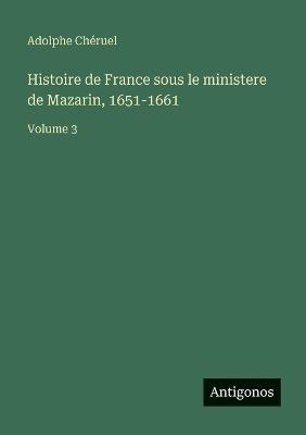 Histoire de France sous le ministere de Mazarin, 1651-1661: Volume 3 - Adolphe Chéruel - cover
