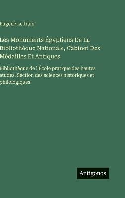 Les Monuments Égyptiens De La Bibliothèque Nationale, Cabinet Des Médailles Et Antiques: Bibliothèque de l'École pratique des hautes études. Section des sciences historiques et philologiques - Eugène Ledrain - cover