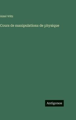 Cours de manipulations de physique - Aimé Witz - cover