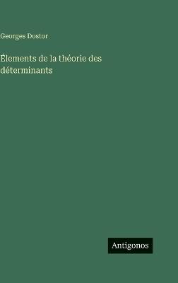Élements de la théorie des déterminants - Georges Dostor - cover