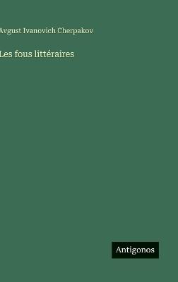 Les fous littéraires - Avgust Ivanovich Cherpakov - cover