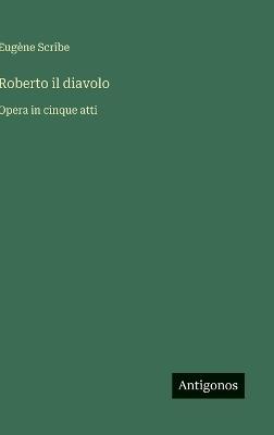 Roberto il diavolo: Opera in cinque atti - Eugène Scribe - cover