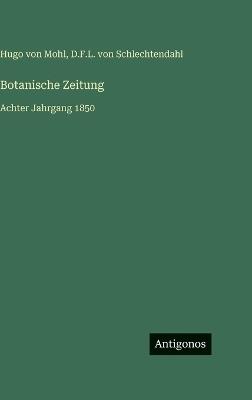 Botanische Zeitung: Achter Jahrgang 1850 - Hugo Von Mohl,D F L Von Schlechtendahl - cover