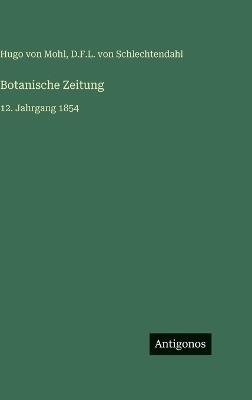 Botanische Zeitung: 12. Jahrgang 1854 - Hugo Von Mohl,D F L Von Schlechtendahl - cover