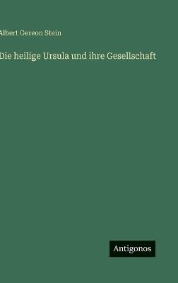 Die heilige Ursula und ihre Gesellschaft - Albert Gereon Stein - cover