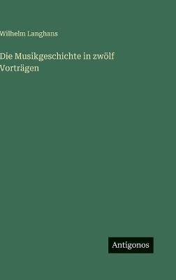 Die Musikgeschichte in zwölf Vorträgen - Wilhelm Langhans - cover