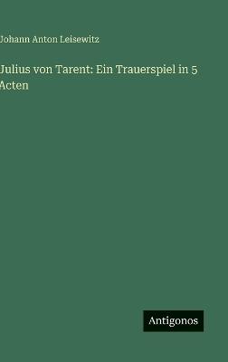 Julius von Tarent: Ein Trauerspiel in 5 Acten - Johann Anton Leisewitz - cover