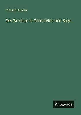 Der Brocken in Geschichte und Sage - Eduard Jacobs - cover