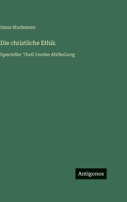 Die christliche Ethik: Specieller Theil Zweite Abtheilung - Hans Martensen - cover