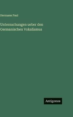 Untersuchungen ueber den Germanischen Vokalismus - Hermann Paul - cover