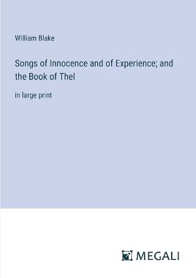 Songs of Innocence and of Experience; and the Book of Thel: in large print - William Blake - cover