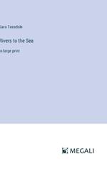 Rivers to the Sea: in large print