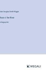 Rose o' the River: in large print