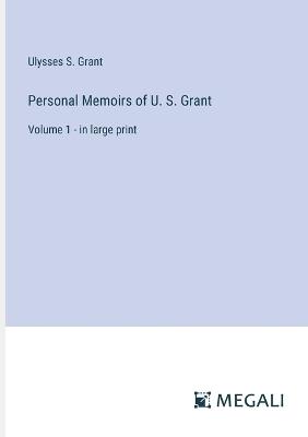 Personal Memoirs of U. S. Grant: Volume 1 - in large print - Ulysses S Grant - cover
