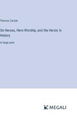 On Heroes, Hero-Worship, and the Heroic in History: in large print